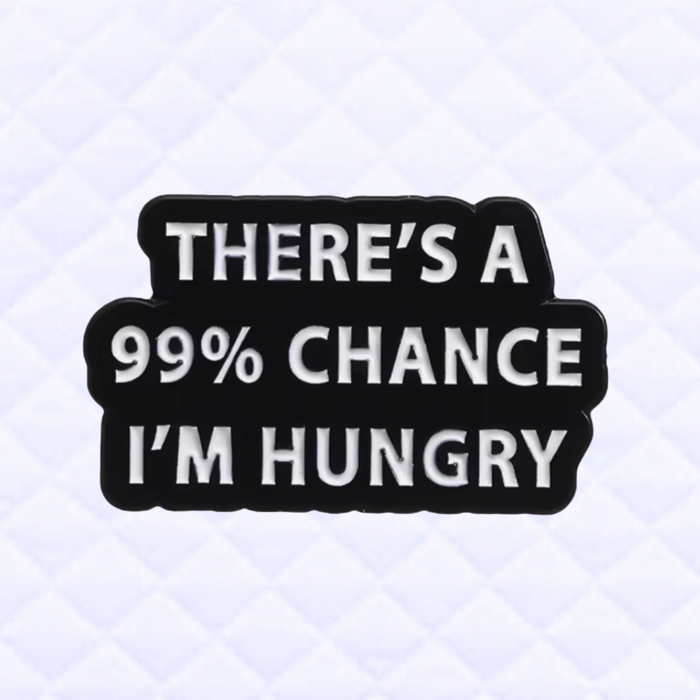 Pin: 99% Chance I’m Hungry • NEW