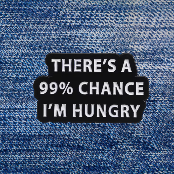 Pin: 99% Chance I’m Hungry • NEW
